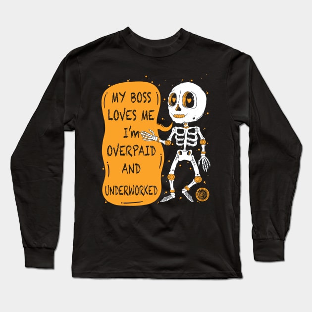 My Boss Loves Me I'm Overpaid And Underworked Long Sleeve T-Shirt by Scriptnbones